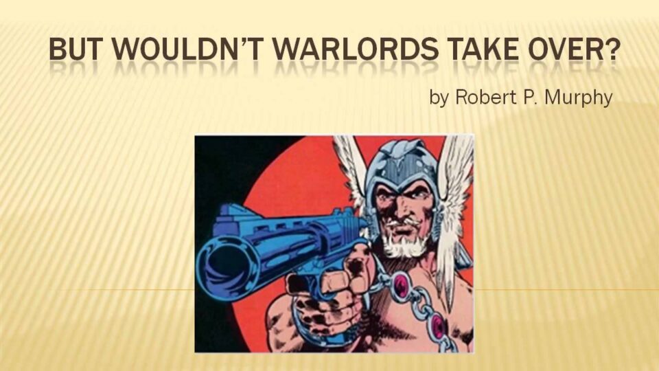 But Wouldn’t Warlords Take Over? (by Robert P. Murphy) – YouTube