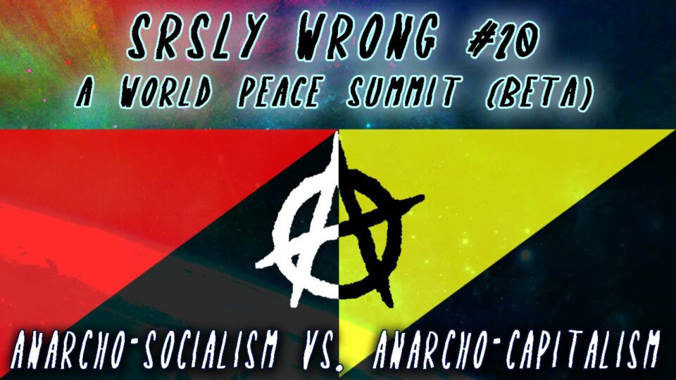 Srsly Wrong – 20 – Anarcho-Socialism vs. Anarcho-Capitalism [World Peace Summit Beta] – YouTube