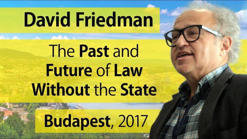 The Past and Future of Law Without the State – David D. Friedman, 2017-06-07, Budapest – YouTube