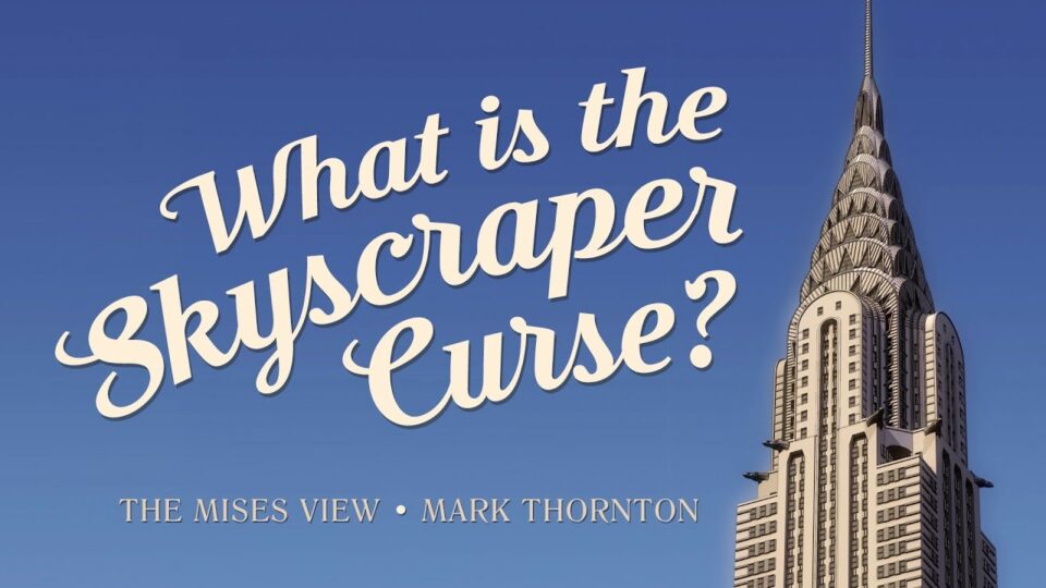 The Mises View: “What is the Skyscraper Curse?” | Mark Thornton ...