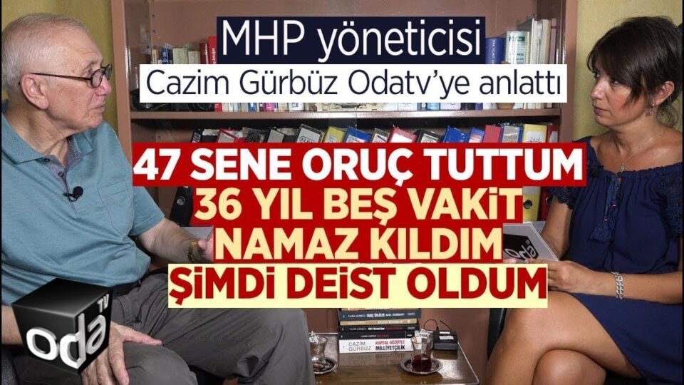 MHP yöneticisi Cazim Gürbüz nasıl deist olduğunu Odatv’ye anlattı