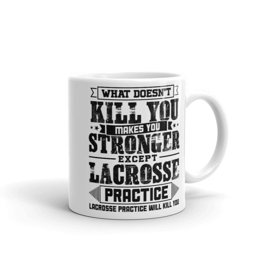 What Doesn't Kill Makes You Stronger Except Lacrosse Practice Player Coach Gift