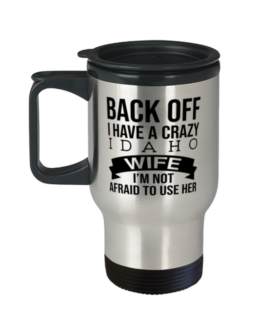 Back Off I Have A Crazy Idaho Wife I'm Not Afraid To Use Her Travel Mug Funny