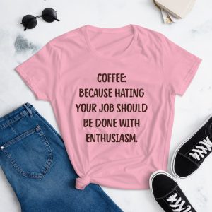 Coffee Because Hating Your Job Should Be Done With Enthusiasm T-Shirt