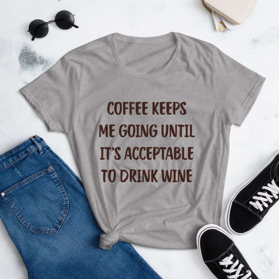 Coffee Keeps Me Going Until It's Acceptable To Drink Wine Tee