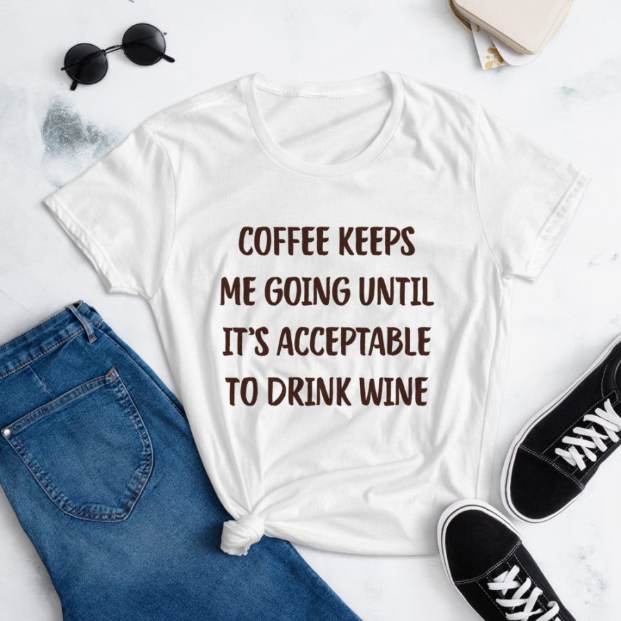 Coffee Keeps Me Going Until It's Acceptable To Drink Wine Tee