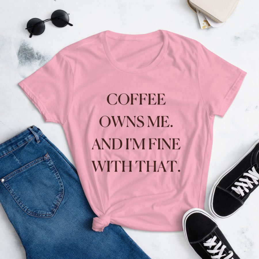 Coffee Owns Me And I'm Fine With That Tee