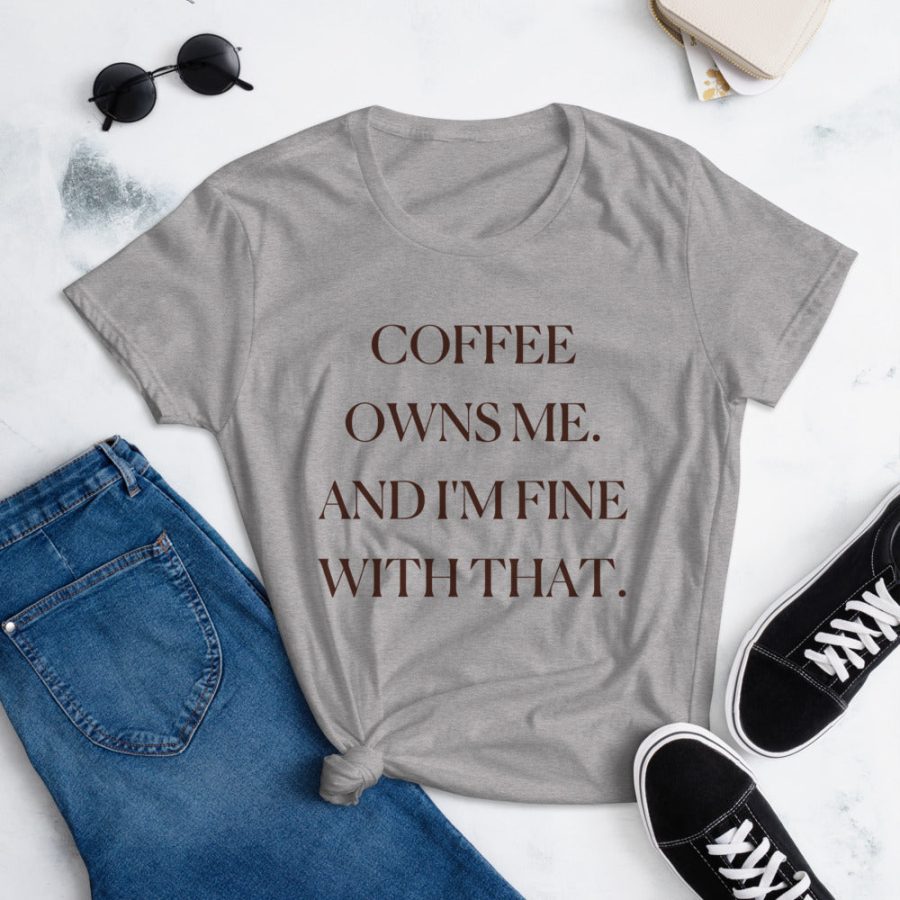 Coffee Owns Me And I'm Fine With That Tee