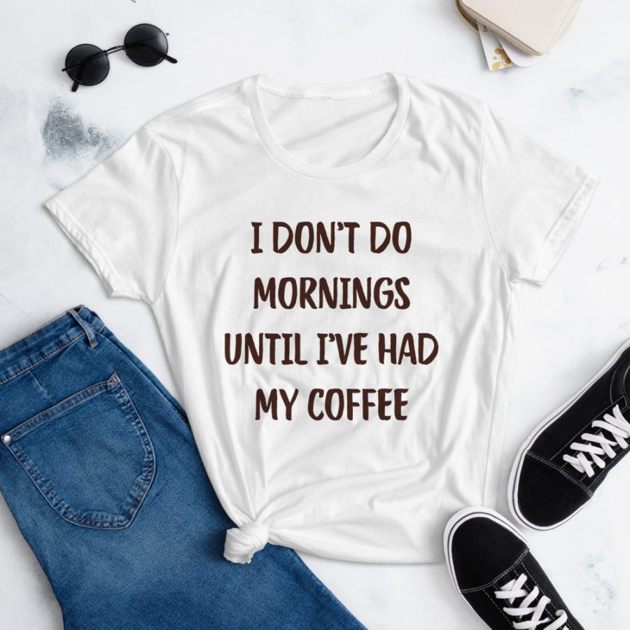 I Don't Do Mornings Until I've Had My Coffee Tee