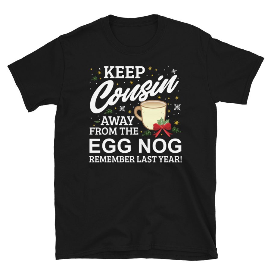 Keep Cousin Away From The Egg Nog Remember Last Year T-shirt