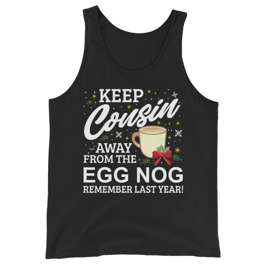 Keep Cousin Away From The Egg Nog Remember Last Year Unisex Tank Top