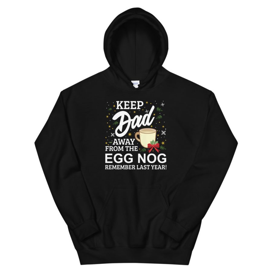 Keep Dad Away From The Egg Nog Remember Last Year Unisex Hoodie