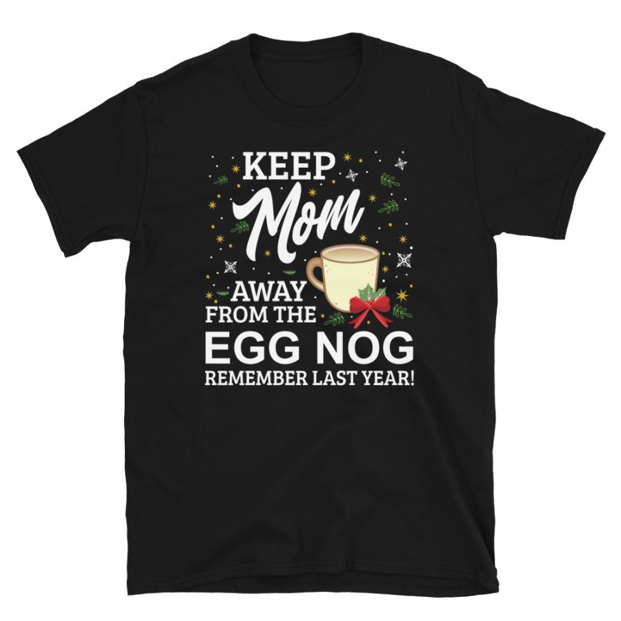 Keep Mom Away From The Egg Nog Remember Last Year T-shirt