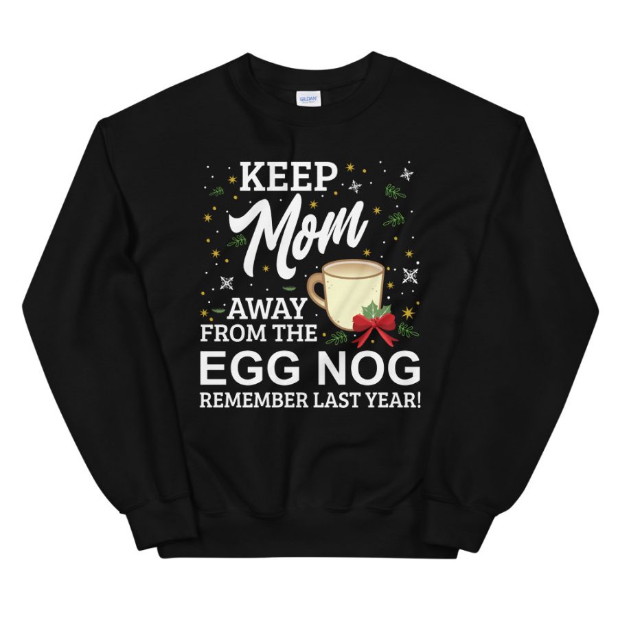 Keep Mom Away From The Egg Nog Remember Last Year Unisex Sweatshirt