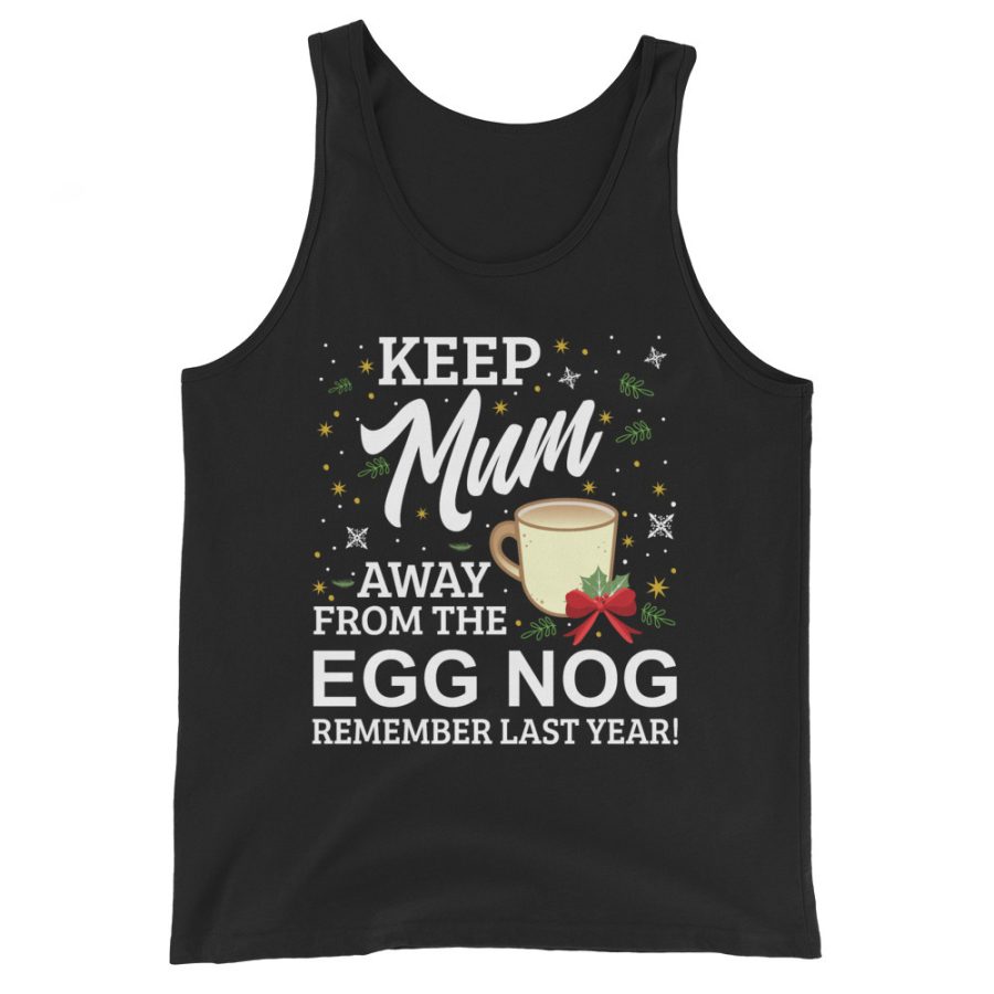 Keep Mum Away From The Egg Nog Remember Last Year Unisex Tank Top