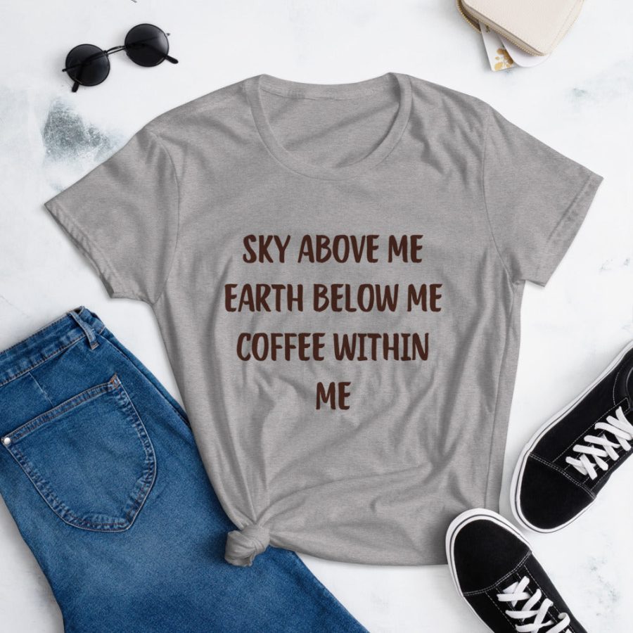 Sky Above Me Earth Below Me Coffee Within Me T-Shirt