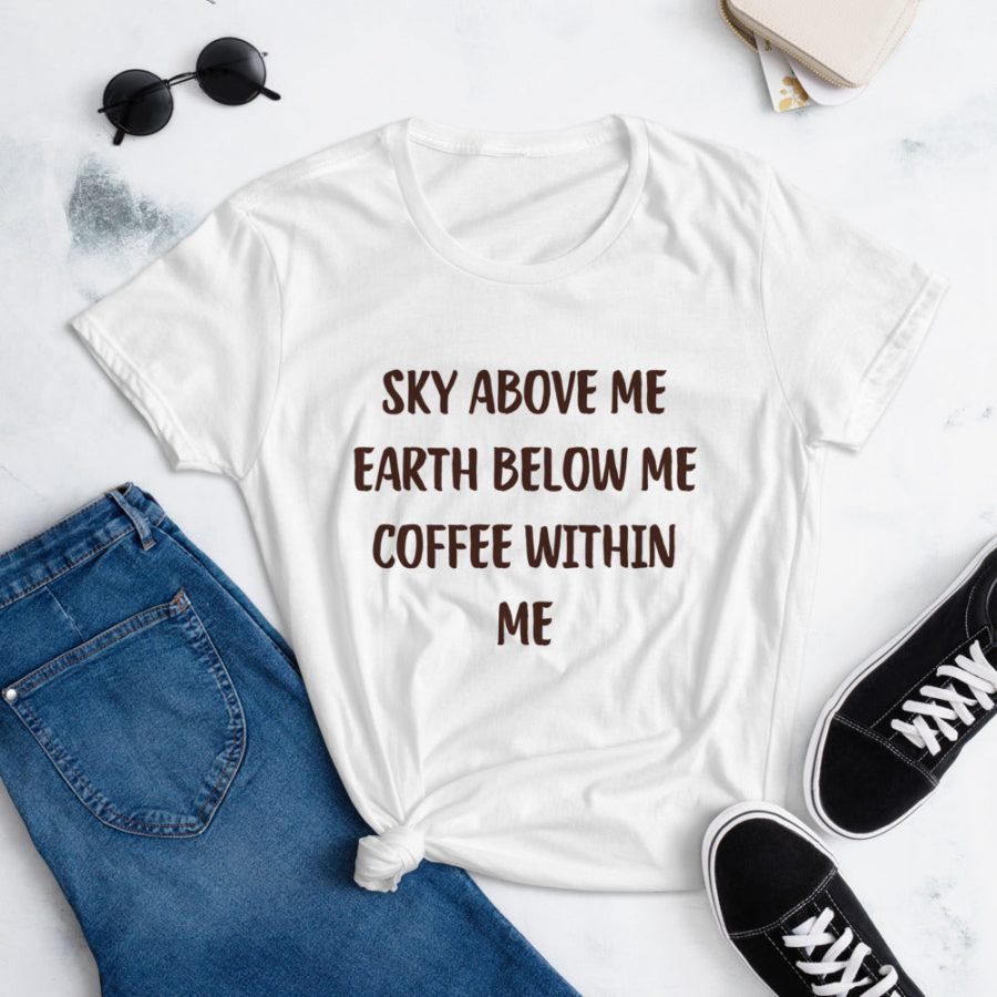 Sky Above Me Earth Below Me Coffee Within Me T-Shirt