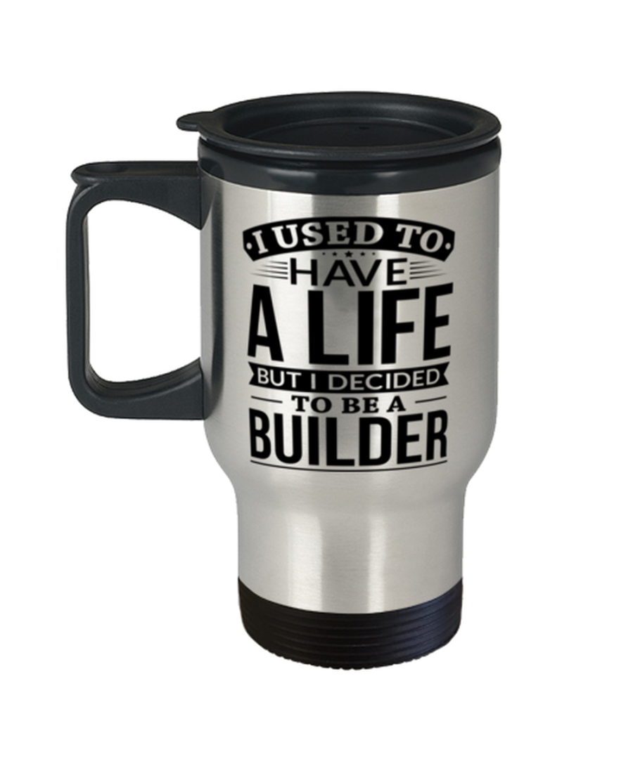 Used To Have A Life Decided To Be A Builder Travel Mug