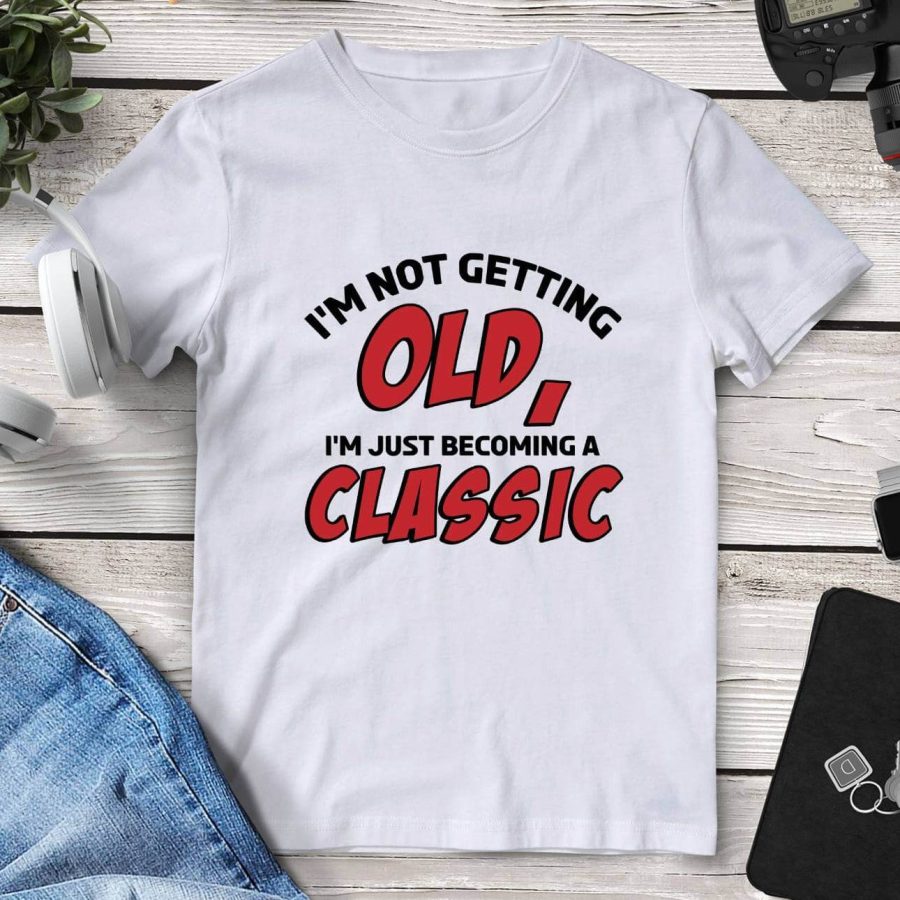 I'm Not Getting Old I'm Just Becoming A Classic T-Shirt
