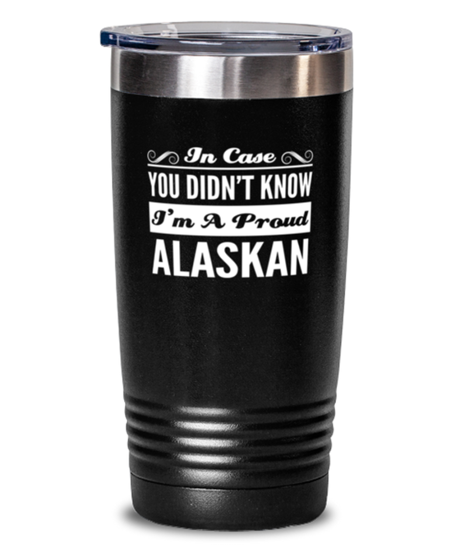 Alaskan Black Tumbler - In Case You Didn't Know I'm A Proud - 20 oz Stainless