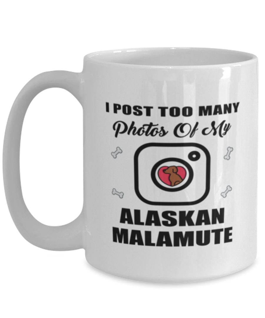 Alaskan Malamute Dog Lovers Coffee Mug - I Post Too Many Photos - 15 oz Funny