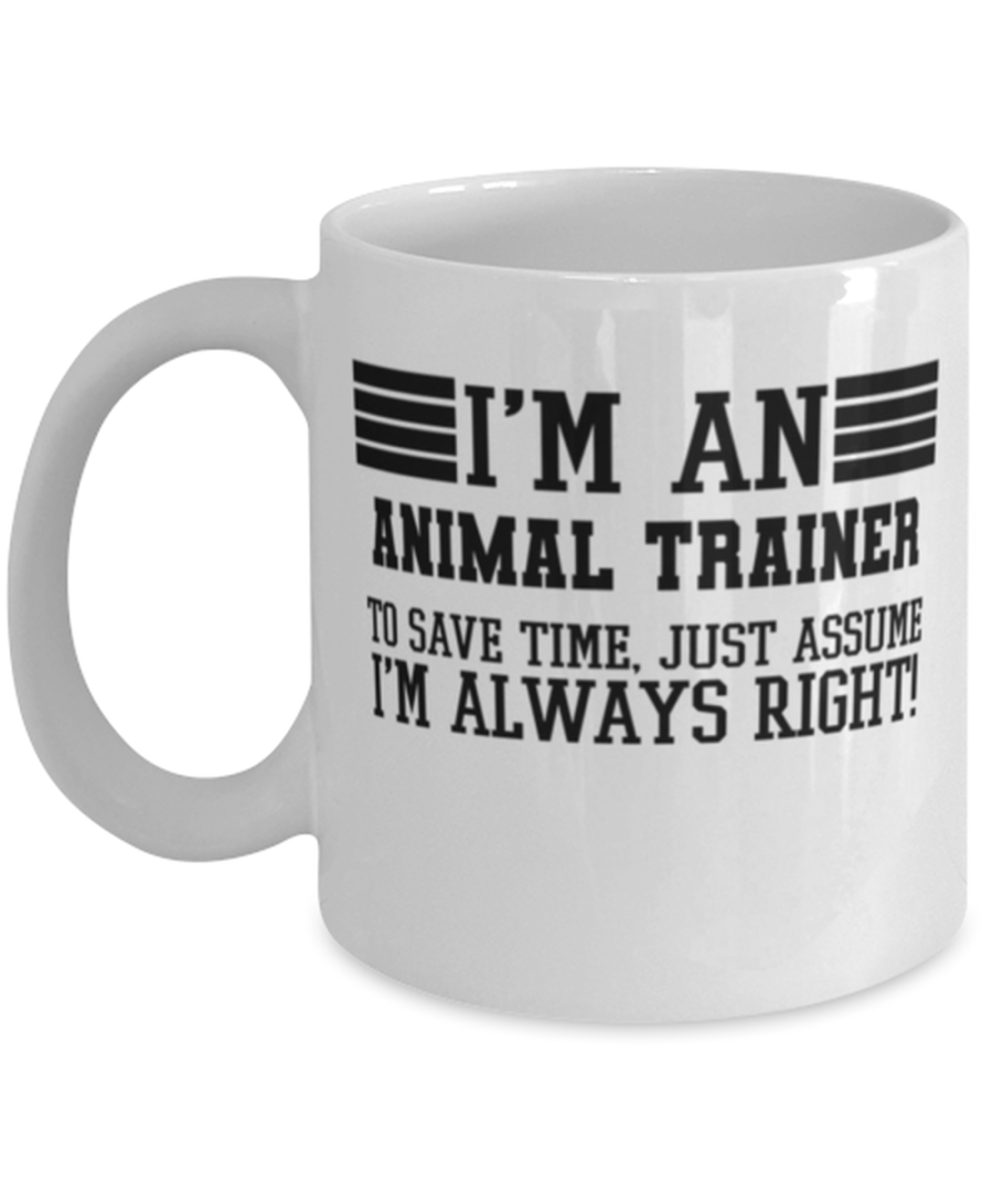 Animal trainer Mug, I'm An Animal trainer To Save Time Just Assume I'm Always