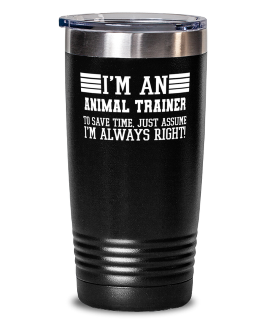 Animal trainer Tumbler, I'm An Animal trainer To Save Time Just Assume I'm