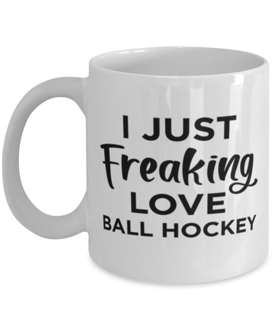 Ball Hockey Sports Fan Coffee Mug - I Just Freaking Love - Funny 11 oz Tea Cup