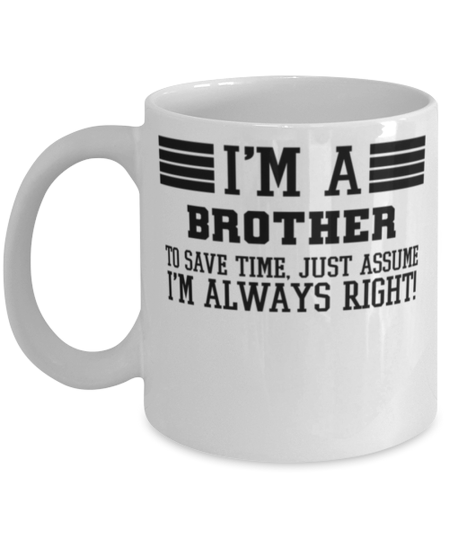 Brother Mug, I'm A Brother To Save Time Just Assume I'm Always Right, Gift For