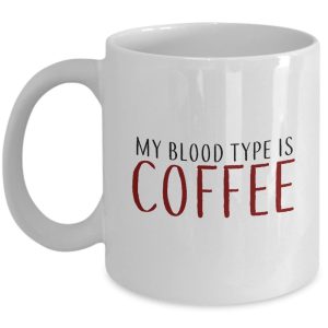 Coffee Lovers Mug - My Blood Type is Coffee - Best Gift for Coffee Lovers -11 oz