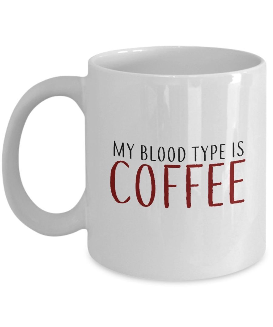 Coffee Lovers Mug - My Blood Type is Coffee - Best Gift for Coffee Lovers -11 oz