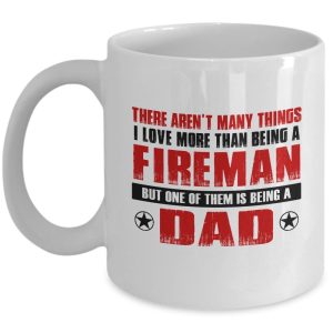 Fathers day Gifts - There aren't many thing I love more than being a fireman but