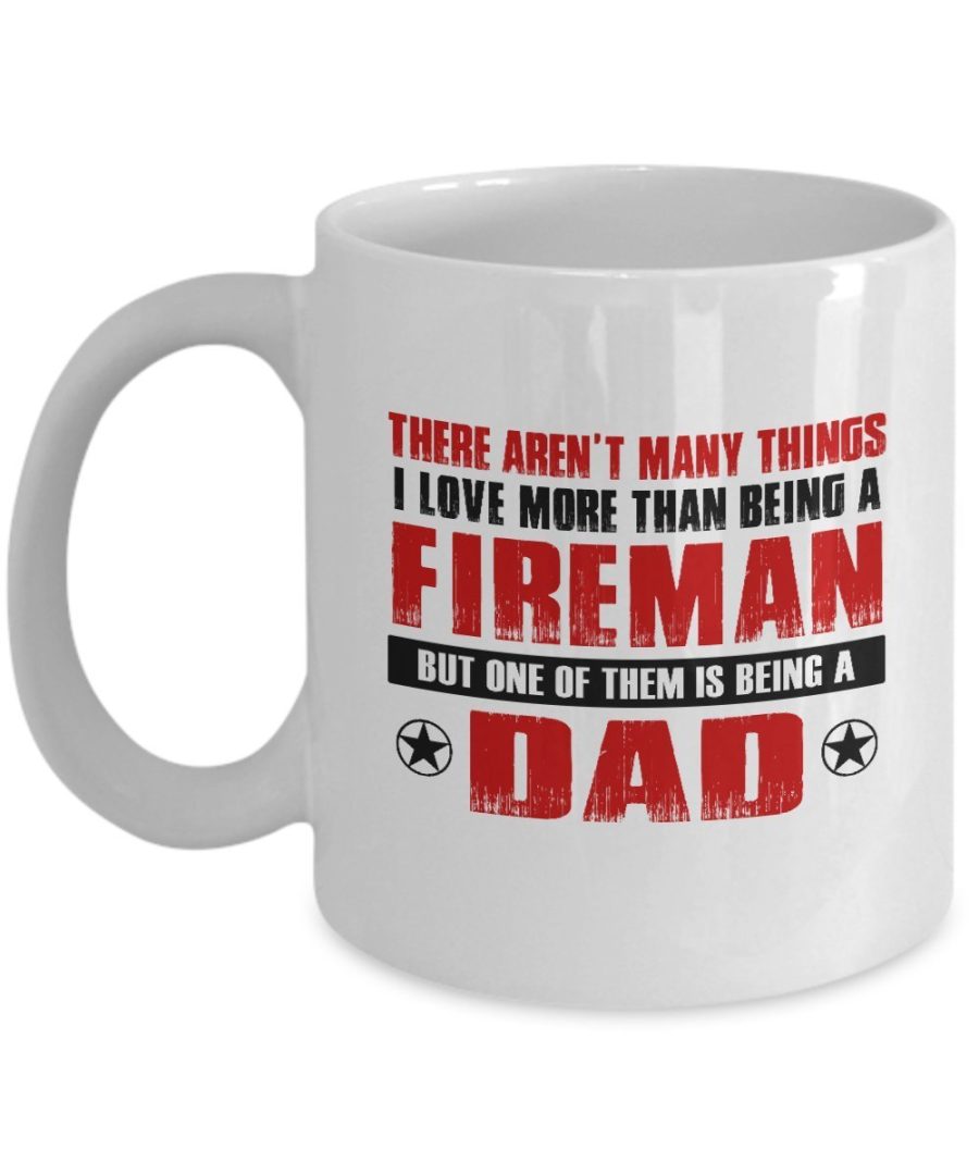 Fathers day Gifts - There aren't many thing I love more than being a fireman but