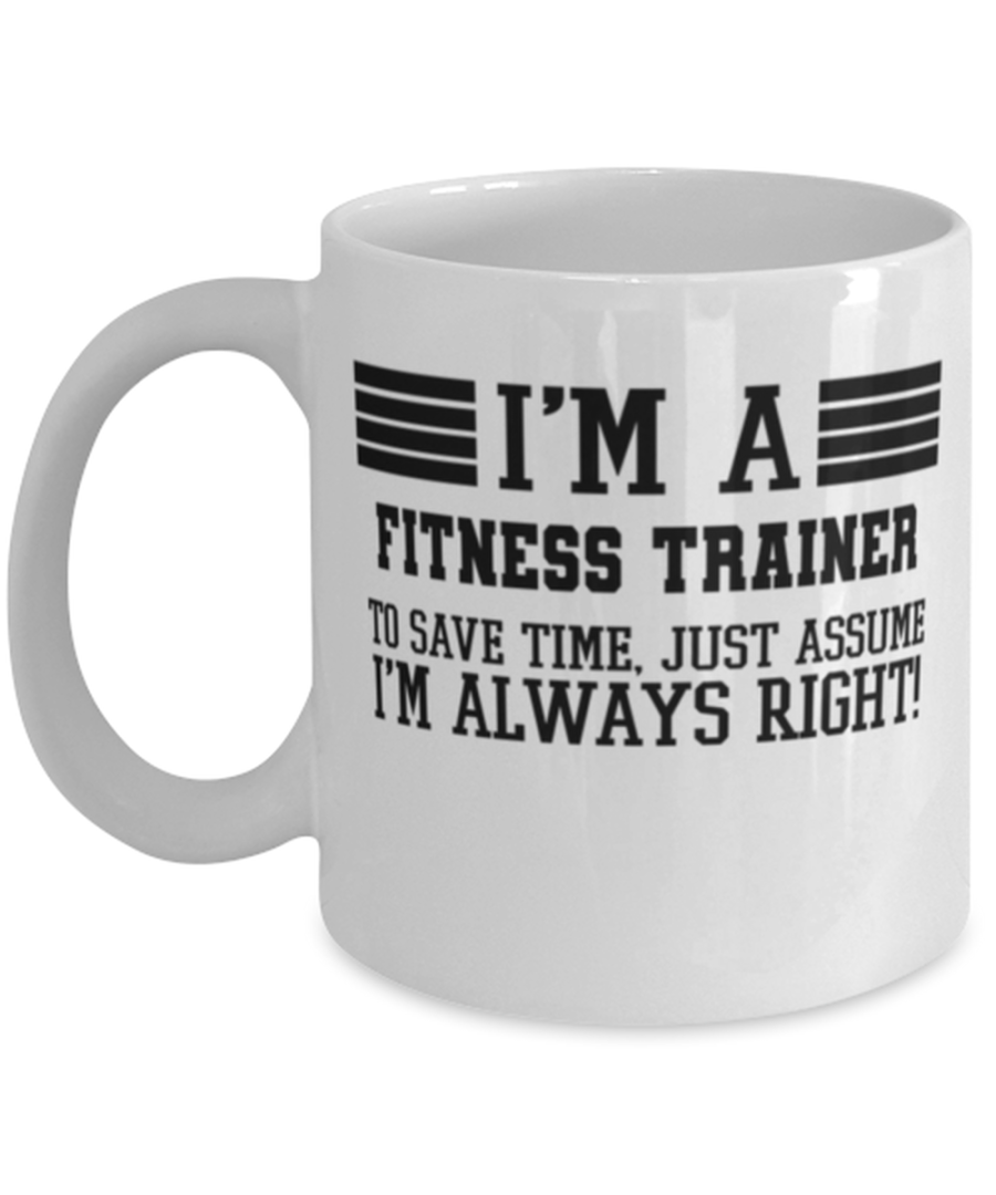 Fitness trainer Mug, I'm A Fitness trainer To Save Time Just Assume I'm Always