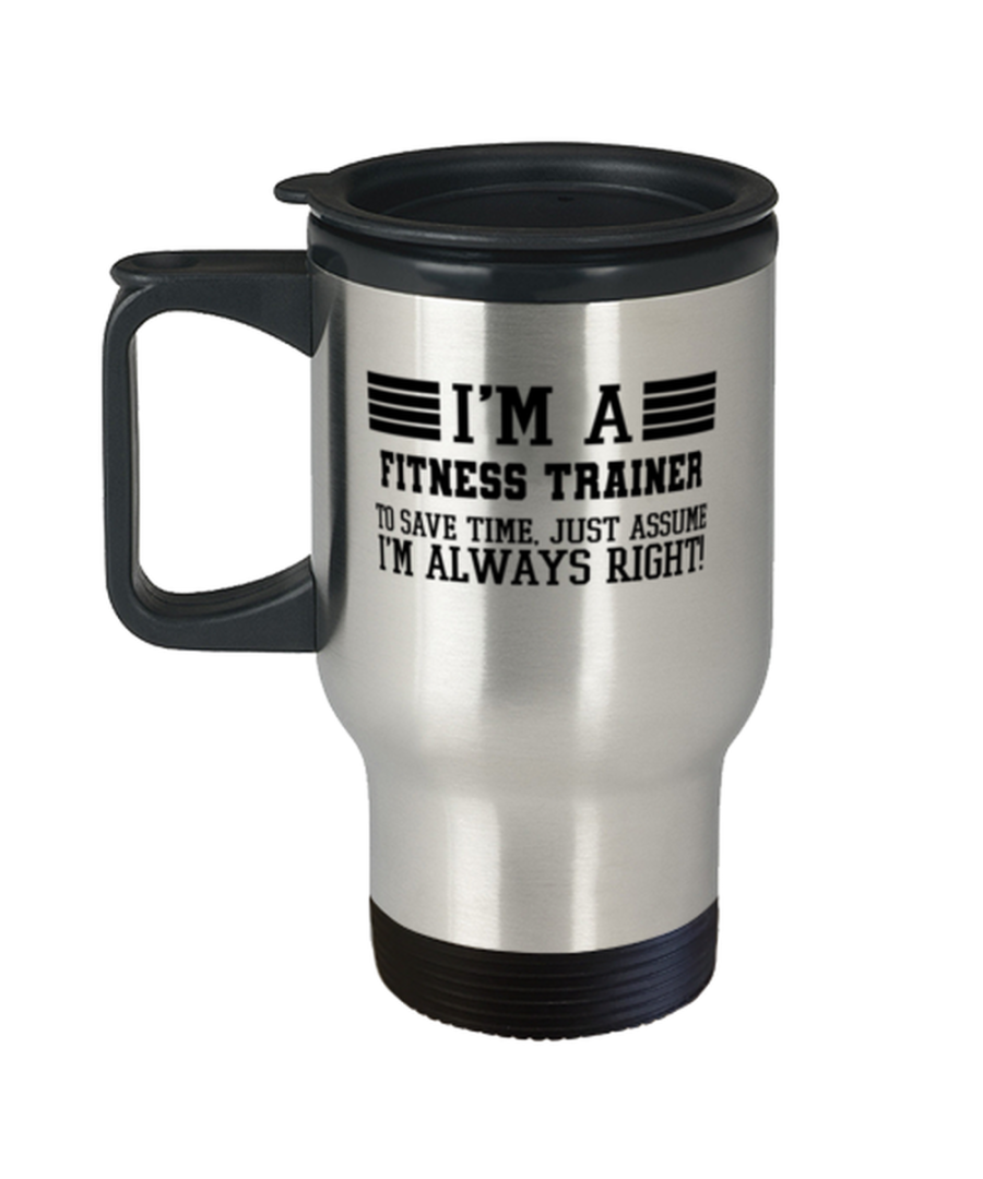 Fitness trainer Travel Mug, I'm A Fitness trainer To Save Time Just Assume I'm