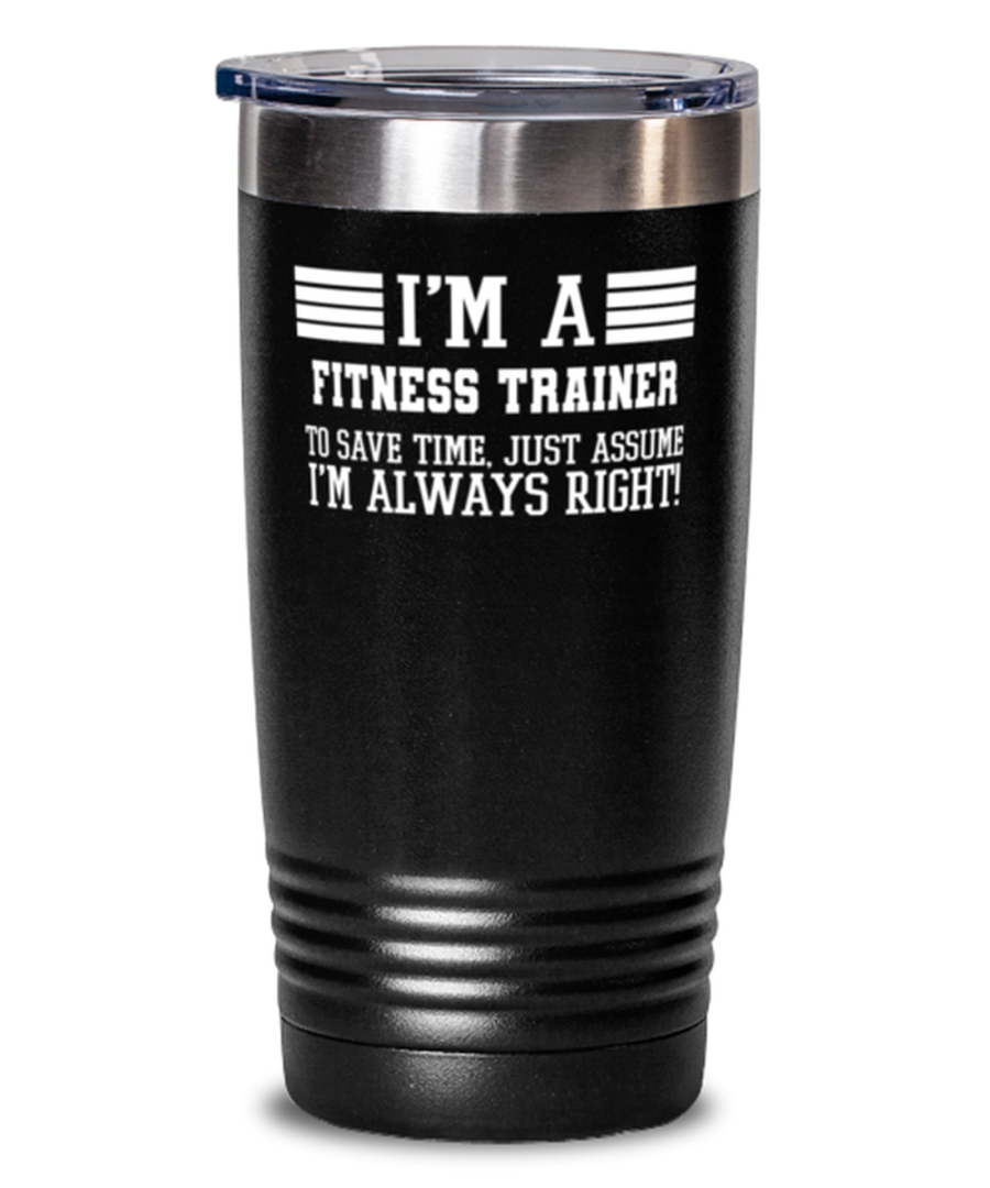 Fitness trainer Tumbler, I'm A Fitness trainer To Save Time Just Assume I'm