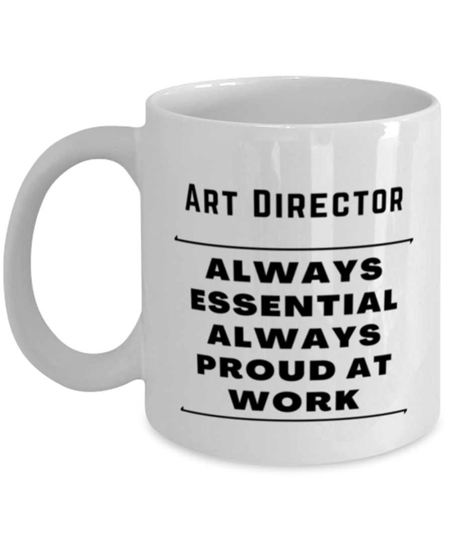 Funny Art Director Coffee Mug - Always Essential Proud At Work - 11 oz Tea Cup