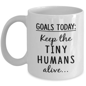 Funny Coffee Mug - Goal Today: Keep The Tiny Humans Alive - Unique Coffee Cup -