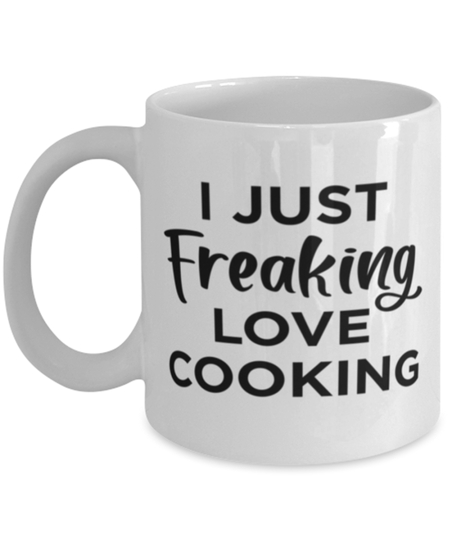 Funny Coffee Mug for Cooking Fans - Just Freaking Love - 11 oz Tea Cup For Men