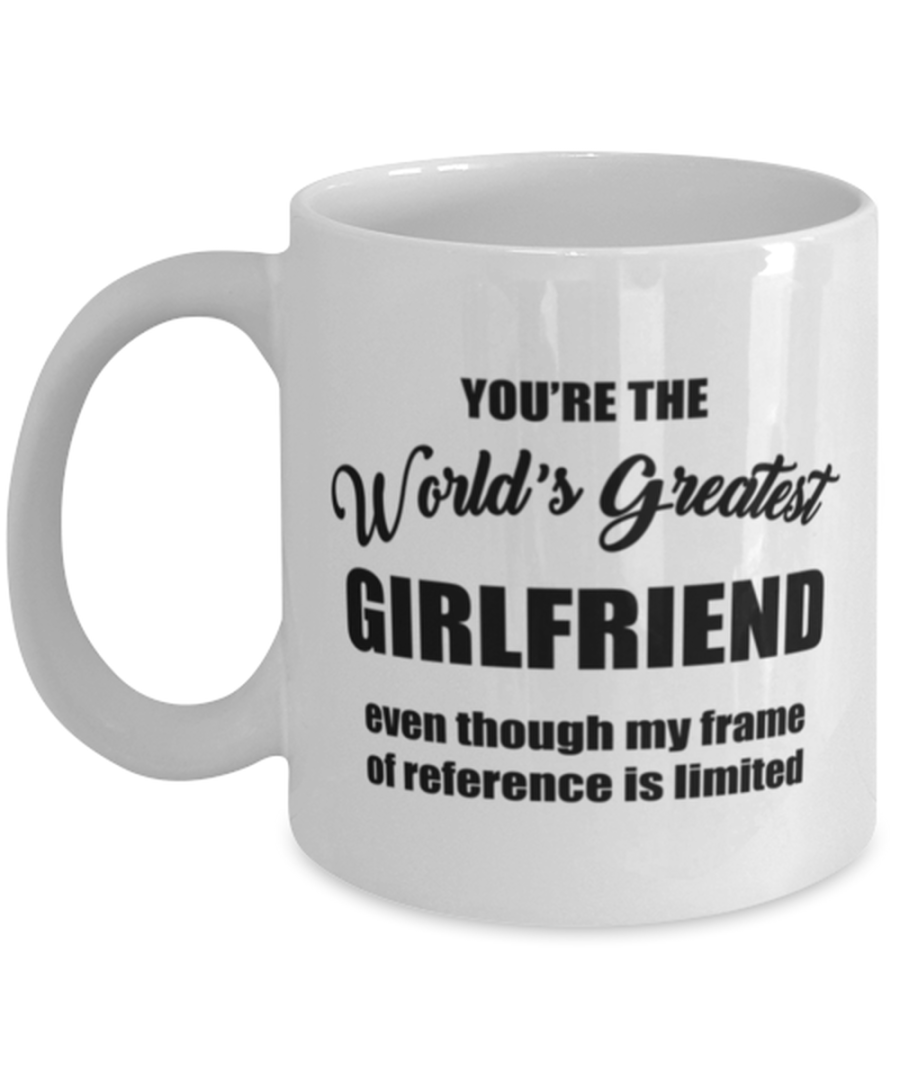 Funny Coffee Mug for Girlfriend - You're The World's Greatest Even Though My