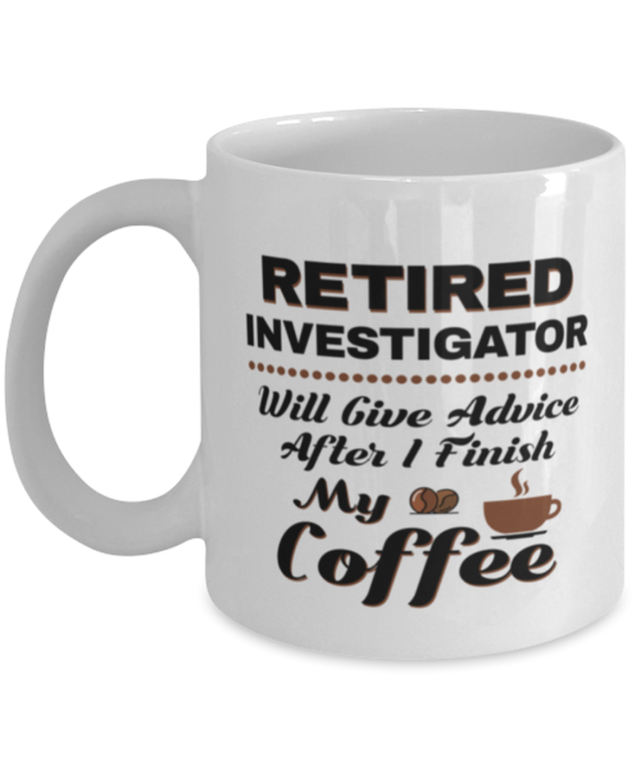 Funny Investigator Coffee Mug - Retired Will Give Advice After I Finish My