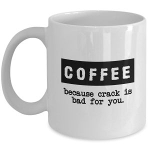 Funny Mug - Coffee because crack is bad for you - Best Gift for Coffee Lovers