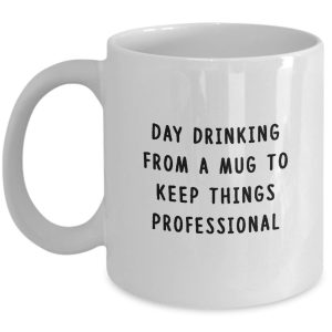 Funny Mug - Day drinking from a mug to Keep things Professional - Inspirational