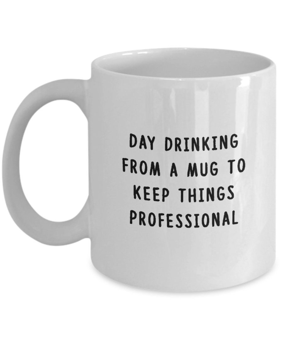 Funny Mug - Day drinking from a mug to Keep things Professional - Inspirational