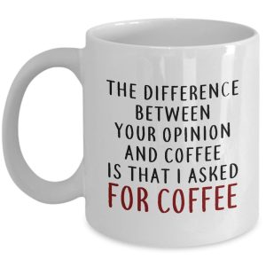 Funny Mug-Difference between your opinion and coffee is that i asked for Coffee