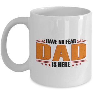 Funny Mug-Have No Fear Dad is Here-Best Gifts for Father-11 oz Coffee Mug