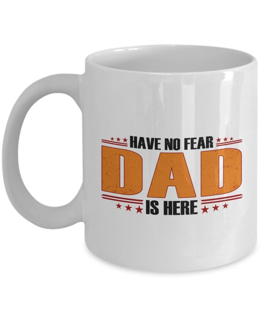 Funny Mug-Have No Fear Dad is Here-Best Gifts for Father-11 oz Coffee Mug