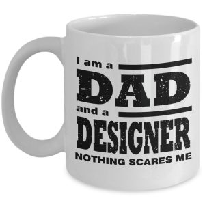 Funny Mug-I am a Dad and a Designer Nothing Scares Me-Best Gifts for Father-11oz