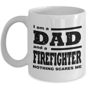 Funny Mug-I am a Dad and a Firefighter Nothing Scares Me-Best Gifts for Father