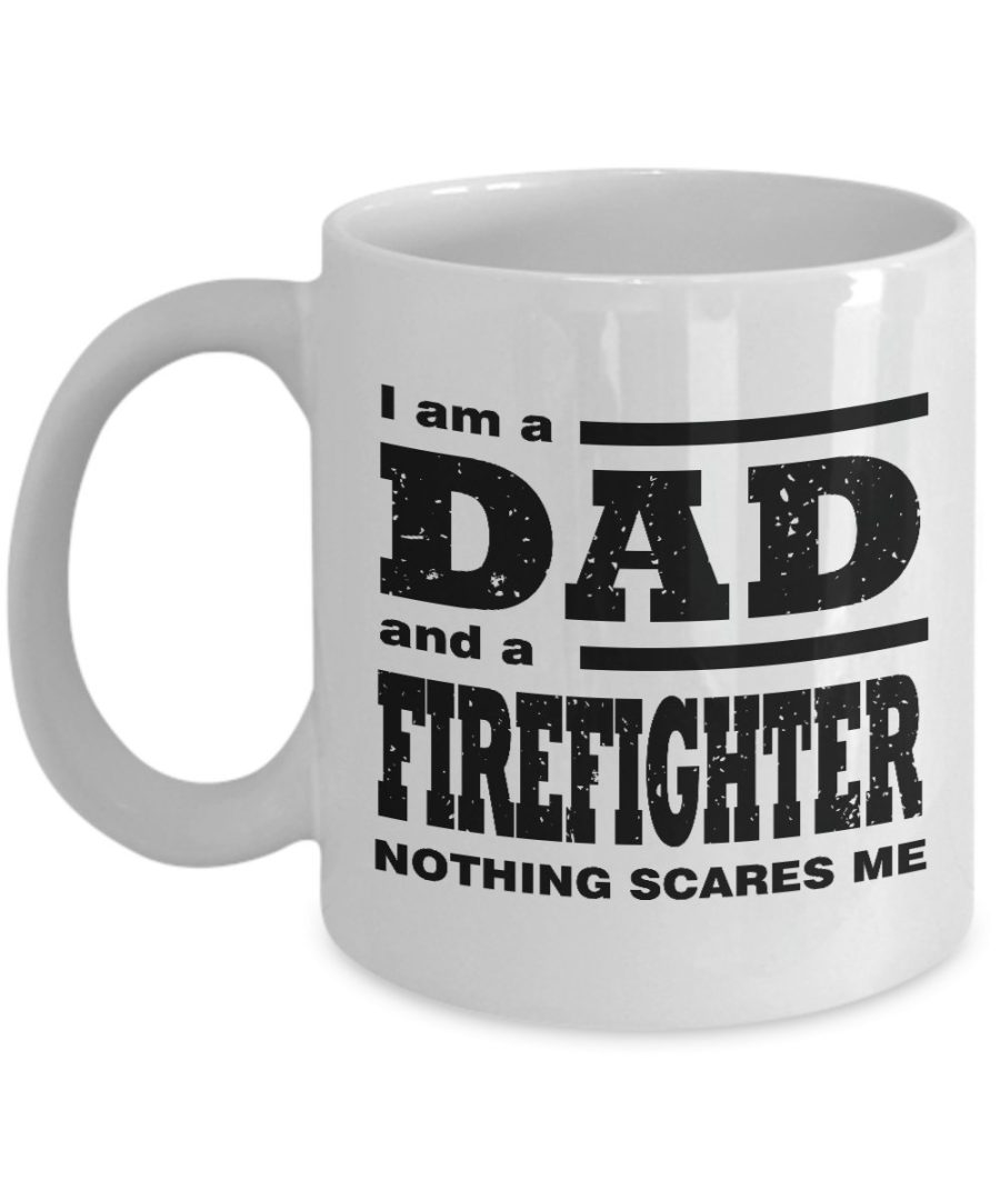 Funny Mug-I am a Dad and a Firefighter Nothing Scares Me-Best Gifts for Father